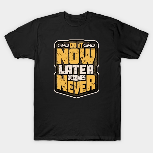 DO IT NOW LATER BECOMES NEVER T-Shirt by VERXION